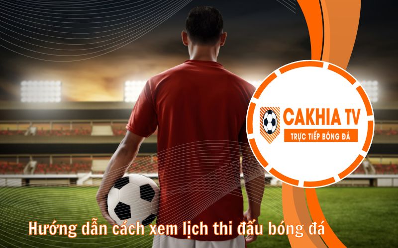 Lịch thi đấu bóng đá - Cakhiatv