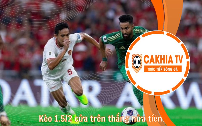 Kèo 1.5/2 cửa trên thắng nửa tiền